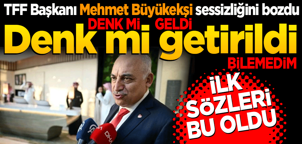 TFF Başkanı Mehmet Büyükekşi sessizliğini bozdu... İlk sözleri bu oldu