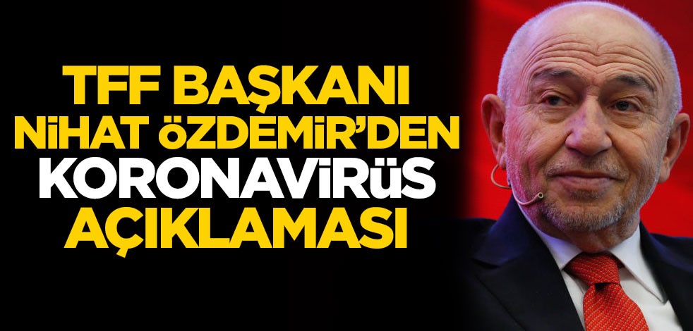 TFF Başkanı Nihat Özdemir'den 'koronavirüs' açıklaması