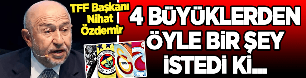 TFF Başkanı Özdemir'den 4 büyüklere devrim niteliğinde mesaj