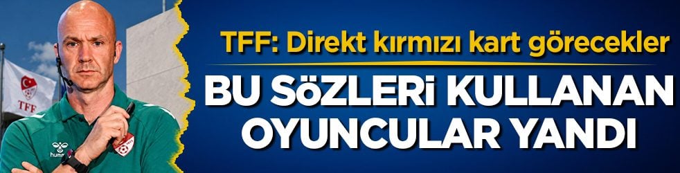 TFF: Direkt kırmızı kart görecekler: Bu sözleri kullanan oyuncular yandı!