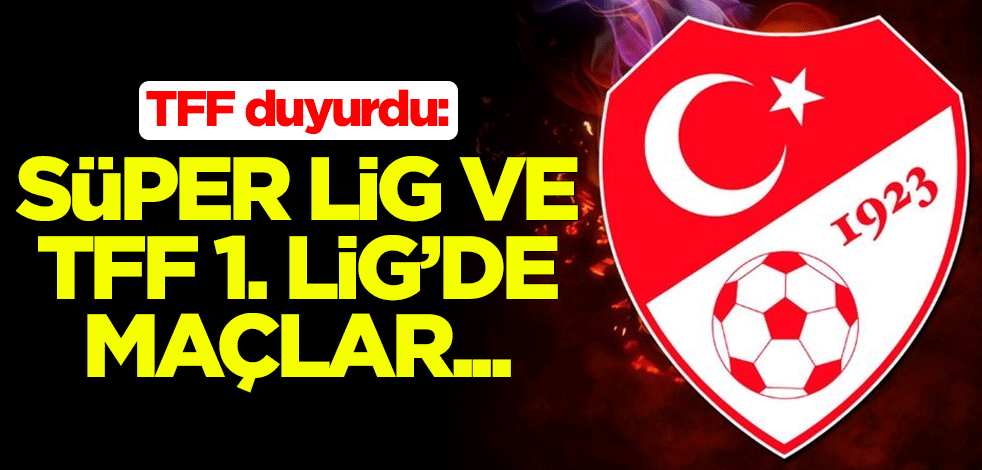 TFF duyurdu: Süper Lig ve TFF 1. Lig'de maçlar seyircisiz oynanacak
