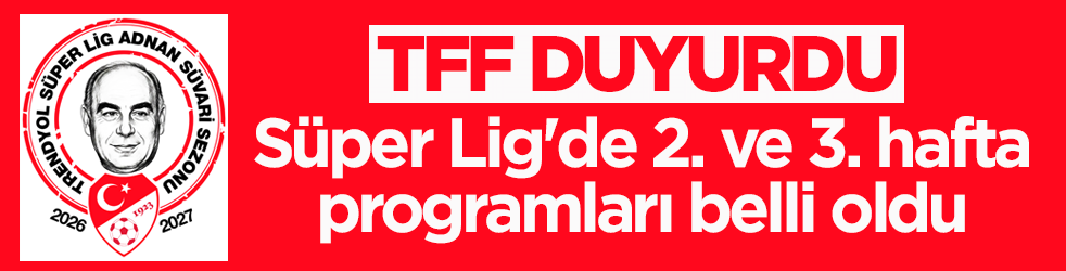 TFF duyurdu! Süper Lig'de 2. ve 3. hafta programları belli oldu