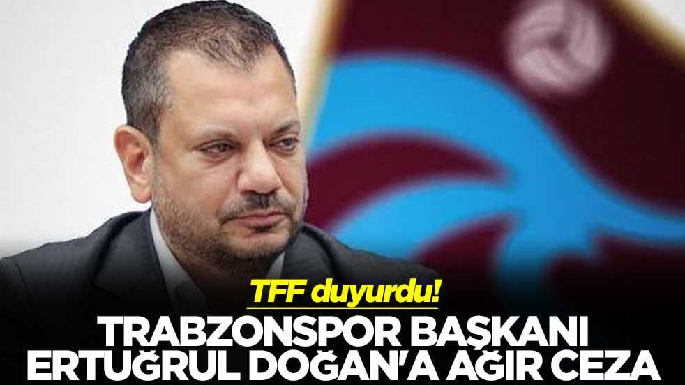 TFF duyurdu! Trabzonspor Başkanı Ertuğrul Doğan'a 45 gün hak mahrumiyeti cezası