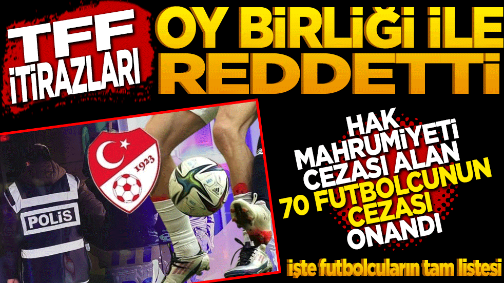 TFF itirazları oy birliği ile reddetti! Bahis soruşturmasında hak mahrumiyeti cezası alan 70 futbolcunun cezasını onadı
