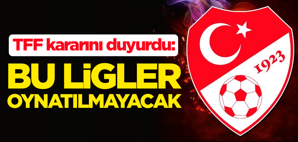 TFF kararını duyurdu: TFF 2. Lig, TFF 3. Lig ve Bölgesel Amatör Ligler oynatılmayacak