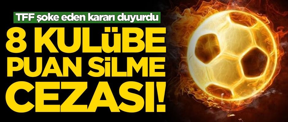TFF şoke eden kararı duyurdu! 8 kulübe puan silme cezası