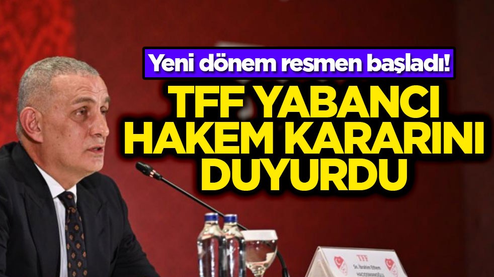 TFF yabancı hakem kararını duyurdu! Yeni dönem resmen başladı