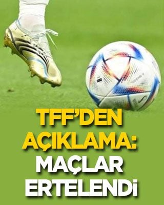 TFF’den açıklama: Maçlar ertelendi