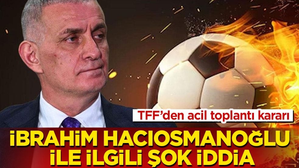 TFF’den acil toplantı kararı! İbrahim Hacıosmanoğlu ile ilgili şok iddia