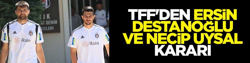 TFF'den Ersin Destanoğlu ve Necip Uysal kararı