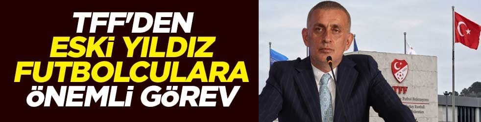 TFF'den eski yıldız futbolculara önemli görev