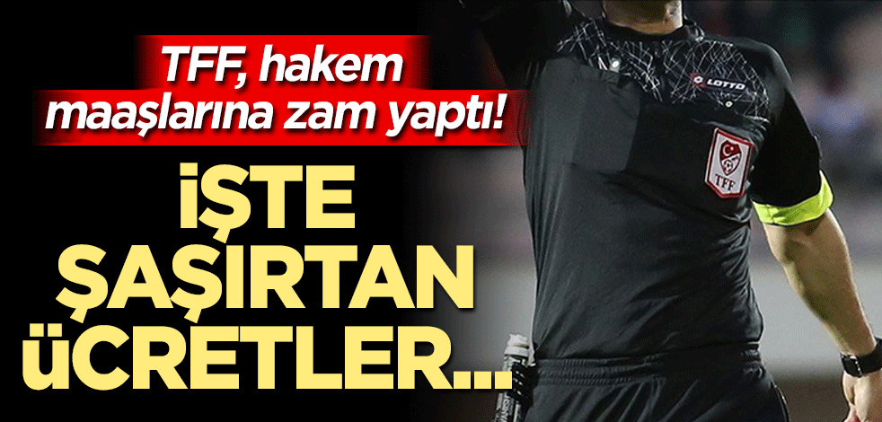 TFF'den hakem maaşlarına zam geldi! İşte şaşırtan ücretler…