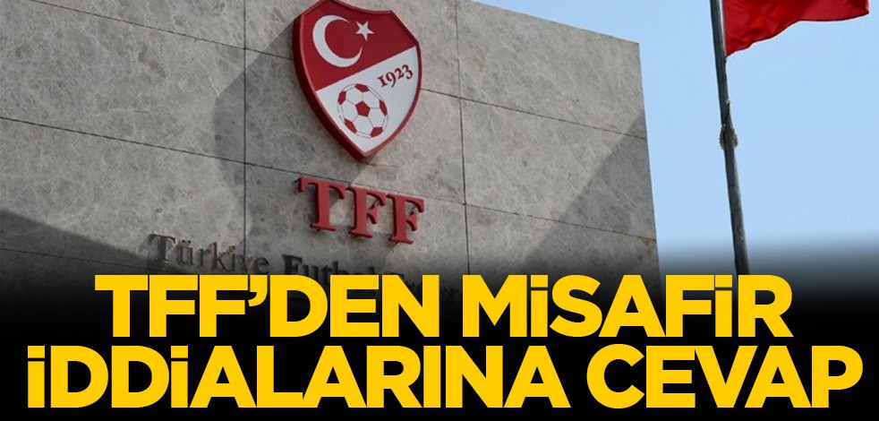TFF'den misafir iddialarına cevap geldi