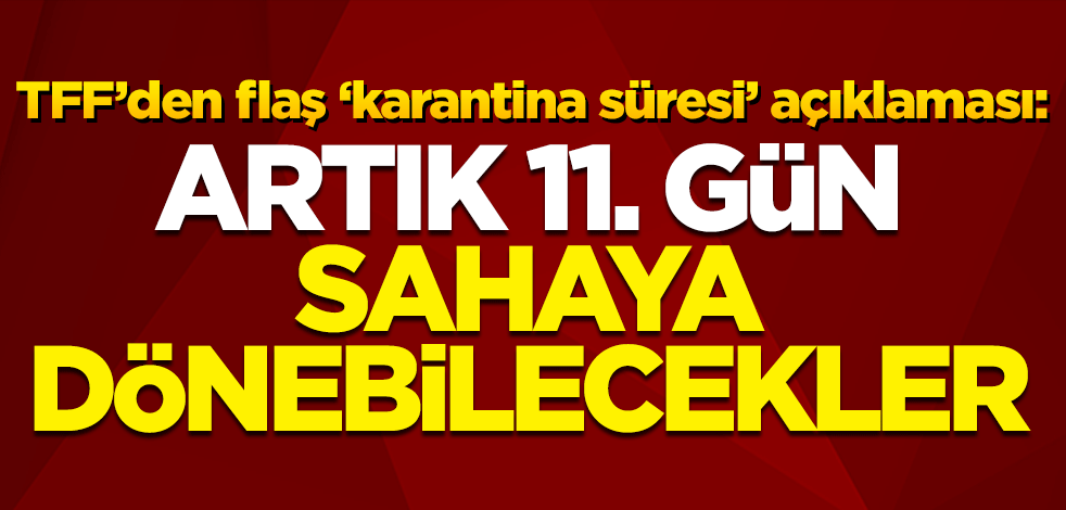 TFF'den son dakika 'karantina süresi' açıklaması