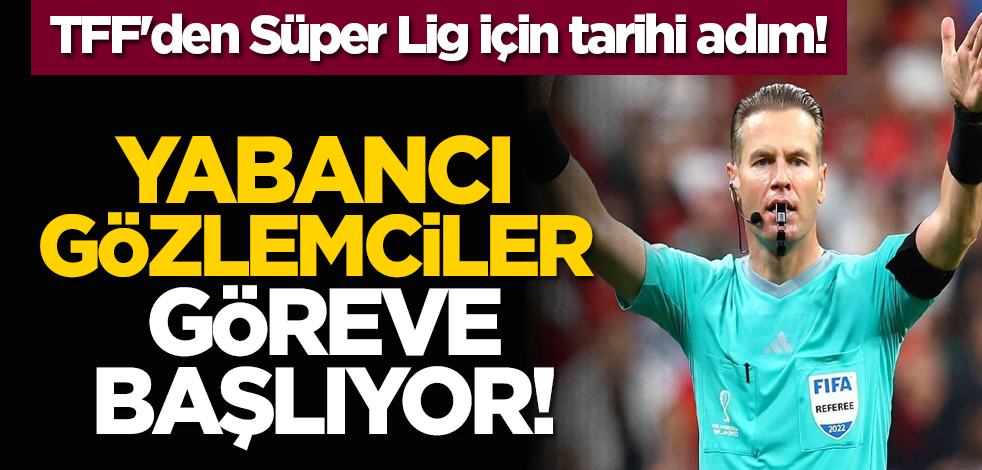 TFF'den Süper Lig için tarihi adım! Yabancı gözlemciler göreve başlıyor!
