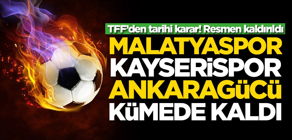 TFF'den tarihi karar! Malatyaspor, Ankaragücü ve Kayserispor kümede kaldı