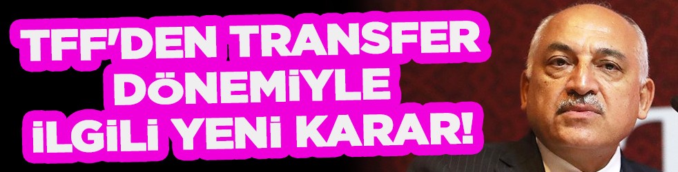 TFF'den transfer dönemiyle ilgili yeni karar! Federasyon duyurdu...