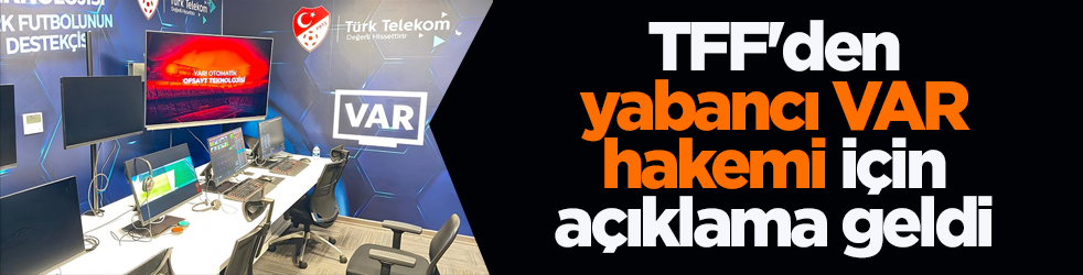 TFF'den yabancı VAR hakemi için açıklama geldi