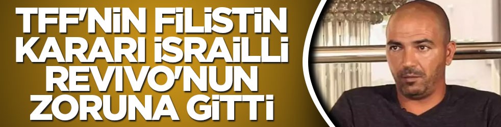 TFF'nin Filistin kararı İsrailli Revivo'nun zoruna gitti