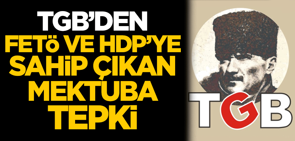 TGB'den FETÖ ve HDP'ye sahip çıkan mektuba tepki!