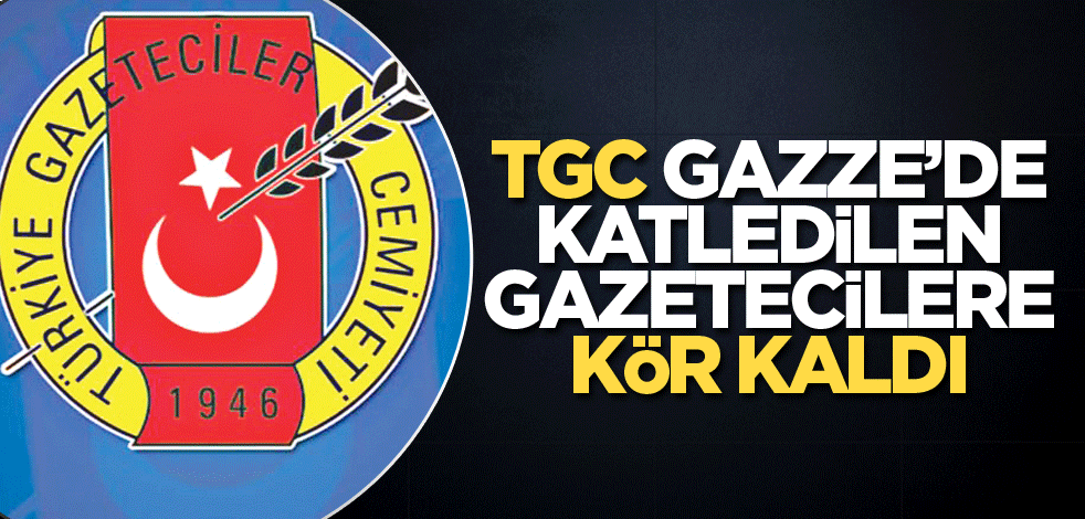 TGC, Gazze'de katledilen gazetecilere kör kaldı