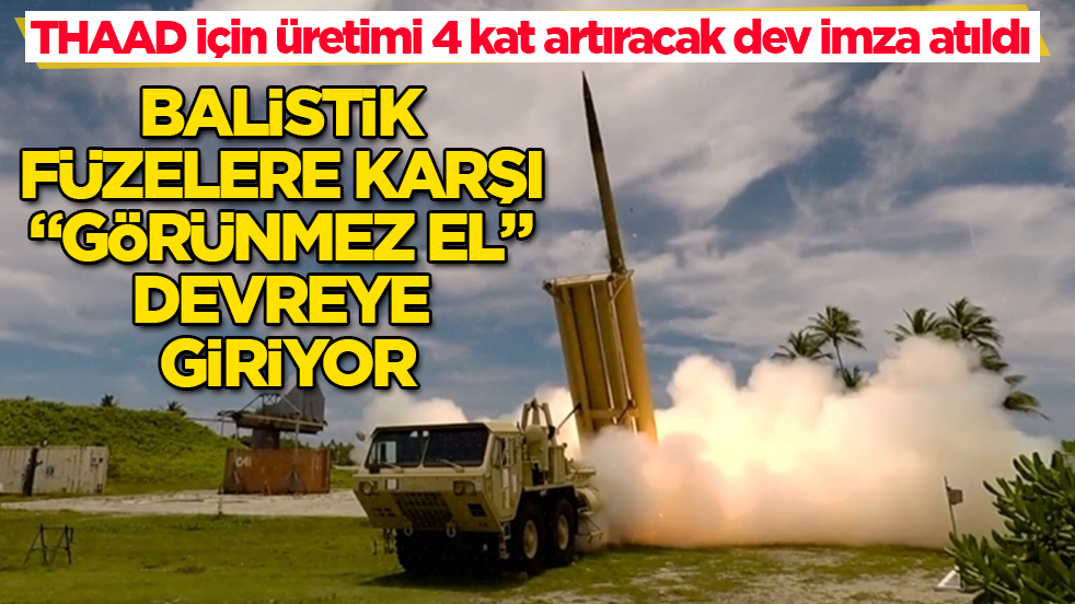 THAAD için üretimi 4 kat artıracak dev imza sessiz sedasız atıldı! Balistik füzelere karşı “görünmez el” devreye giriyor