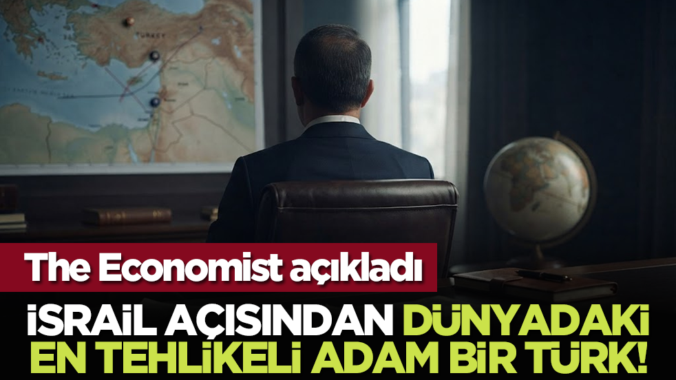 The Economist açıkladı: İsrail Açısından dünyadaki en tehlikeli adam bir Türk!
