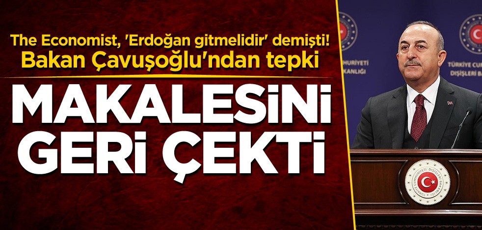 The Economist, 'Erdoğan gitmelidir' demişti! Bakan Çavuşoğlu'ndan tepki: Makalesini geri çekti