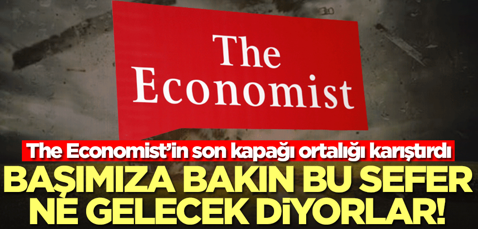 The Economist'in son kapağı ortalığı karıştırdı! Bakın bu sefer başımıza ne gelecek diyorlar