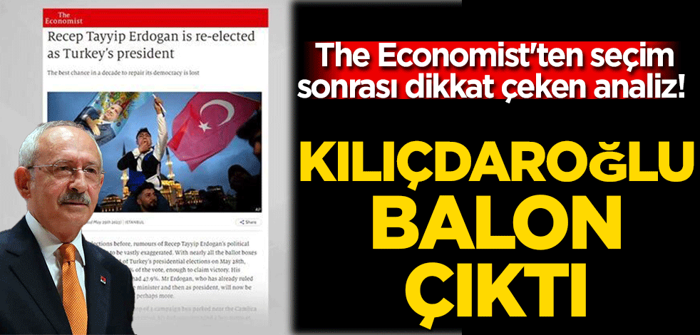 The Economist'ten seçim sonrası dikkat çeken analiz! Kılıçdaroğlu balon çıktı