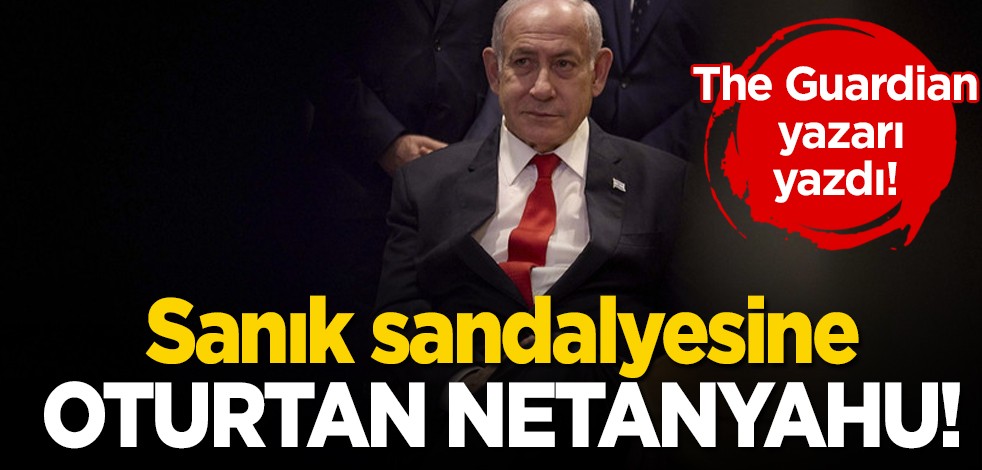 The Guardian yazdı: Davayı Güney Afrika böyle açtı ama İsrail'i sanık o koltuğa oturtan Netanyahu! Kafaları Karıştırdı