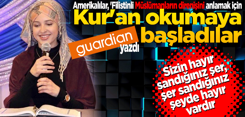  The Guardian yazdı "Amerikalılar, 'Filistinli Müslümanların direnişini anlamak için Kur'an okumaya başladılar