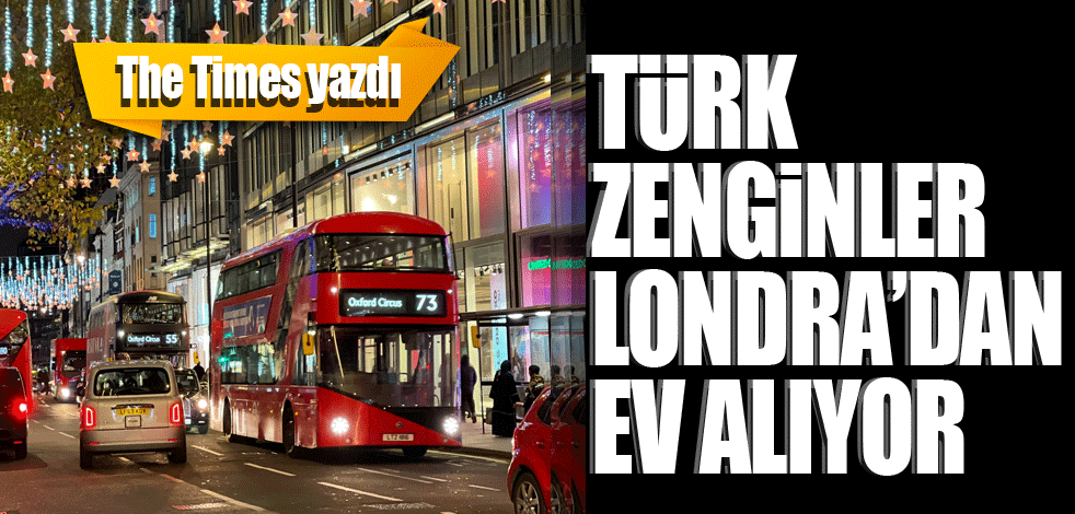 The Times: Türkiye'deki zenginler, Londra'dan ev alıyor