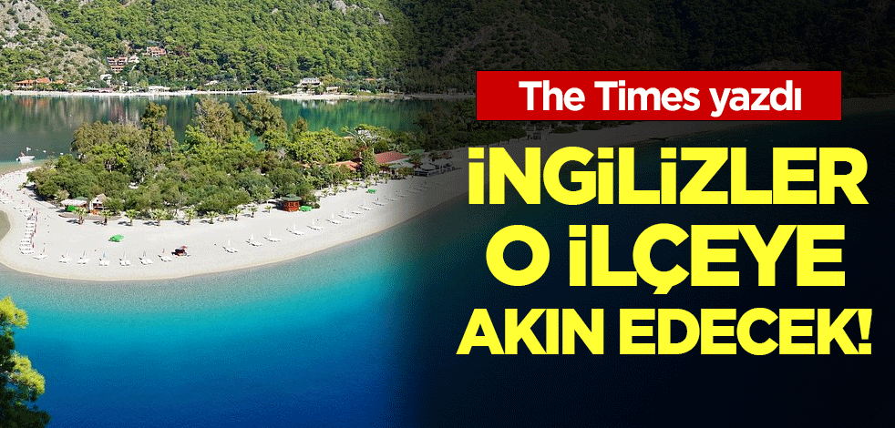 The Times yazdı: İngilizler o ilçeye akın edecek!