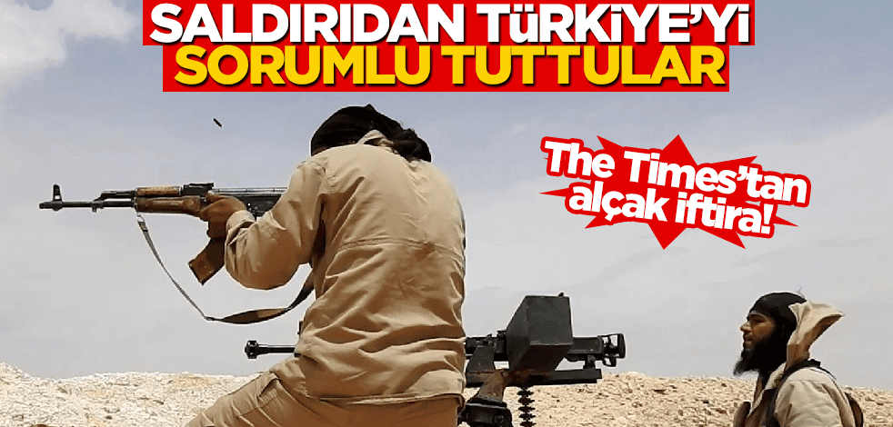 The Times’tan alçak iftira! Saldırıdan Türkiye’yi sorumlu tuttular