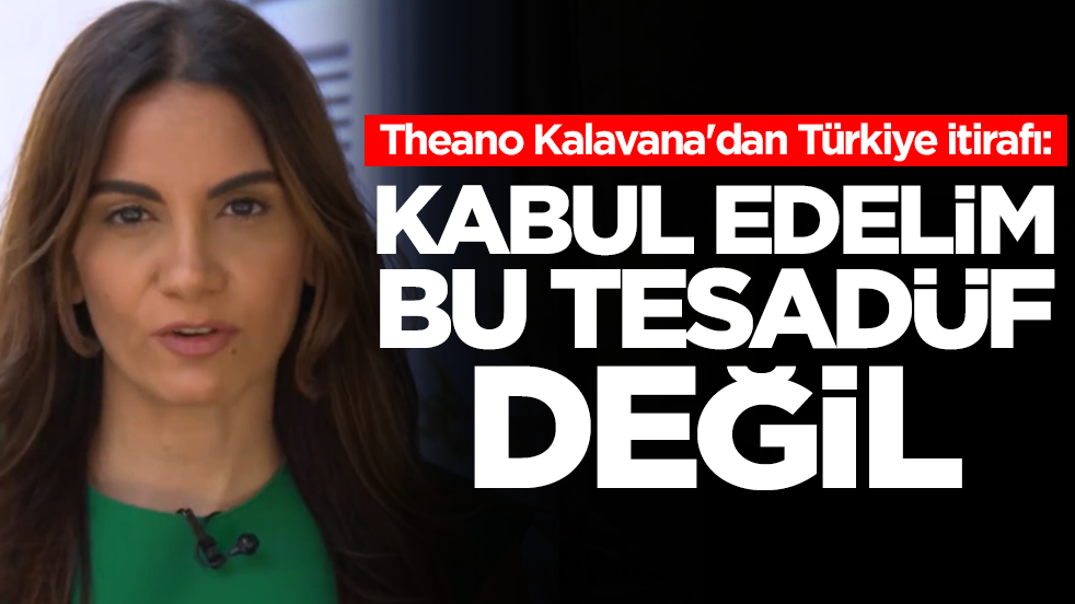 Theano Kalavana'dan Türkiye itirafı: Kabul edelim bu tesadüf değil