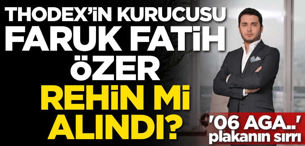 Thodex CEO’su Faruk Fatih Özer rehin mi alındı? '06 AGA..' plakanın sırrı