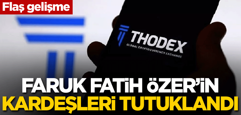 Thodex soruşturmasında flaş gelişme! Faruk Fatih Özer'in kardeşleri tutuklandı