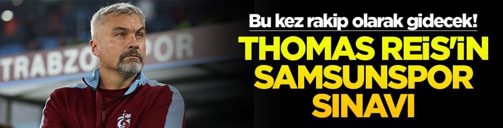 Thomas Reis'in Samsunspor sınavı! Bu kez rakip olarak gidecek