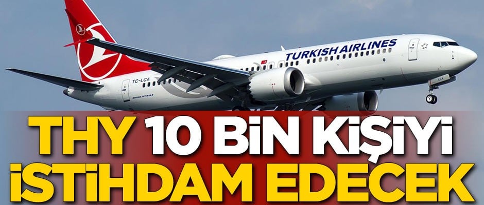 THY 10 bin kişiyi işe alacak