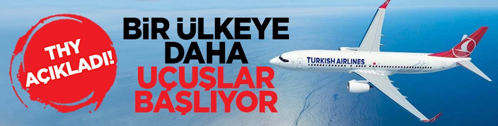 THY açıkladı! Bir ülkeye daha uçuşlar başlıyor