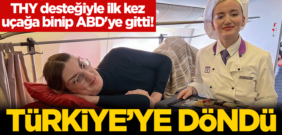 THY desteğiyle ilk kez uçağa binip ABD'ye gitti! Türkiye'ye döndü