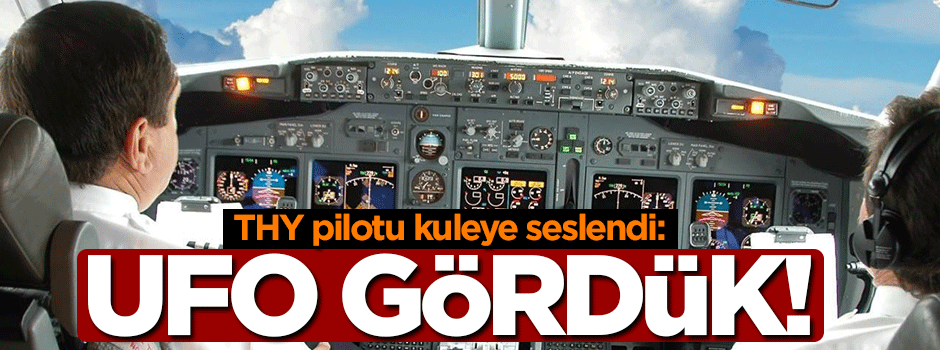 THY pilotu kuleye seslendi: Ufo gördük!