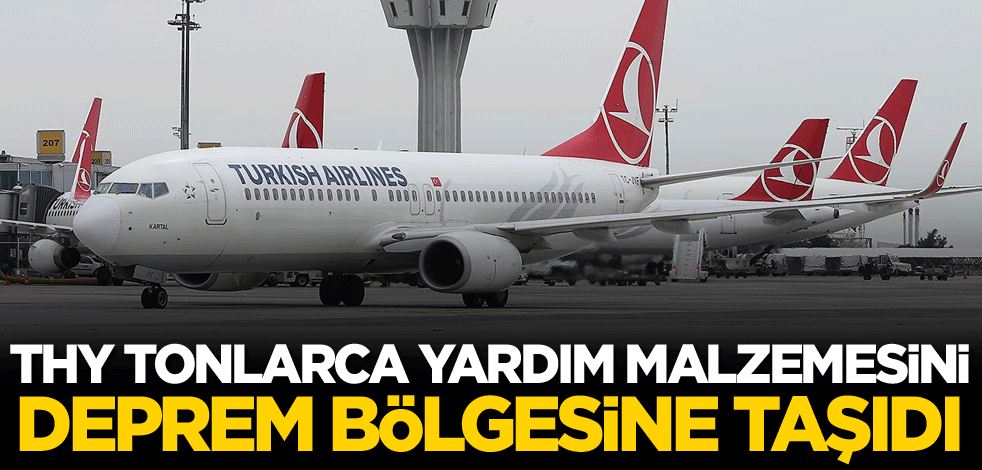 THY tonlarca yardım malzemesini deprem bölgesine taşıdı
