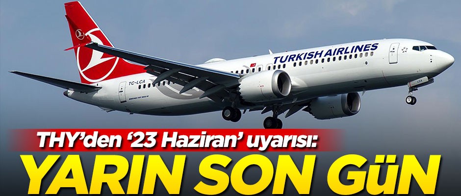 THY’den ‘23 Haziran’ uyarısı: Yarın son gün