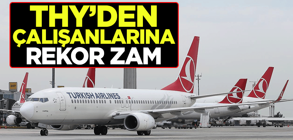 THY'den çalışanlarına rekor zam