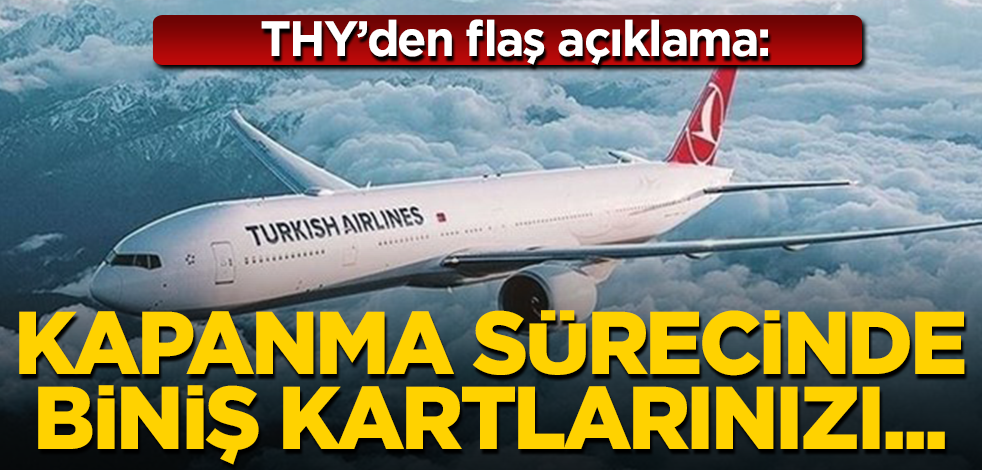 THY'den flaş açıklama: Kapanma sürecinde biniş kartlarınızı...
