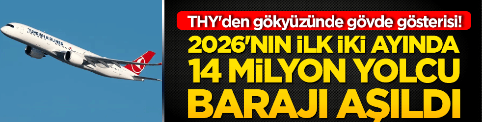 THY'den gökyüzünde gövde gösterisi! 2026'nın ilk iki ayında 14 milyon yolcu barajı aşıldı