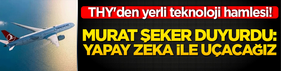 THY'den yerli teknoloji hamlesi! Murat Şeker duyurdu: Yapay zeka ile uçacağız!