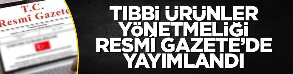 Tıbbi Ürünler Yönetmeliği Resmî Gazete’de yayımlandı